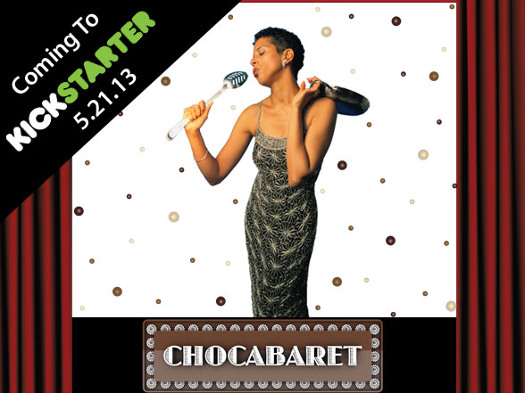 Come to Chocabaret on Kickstarter 5.21.13